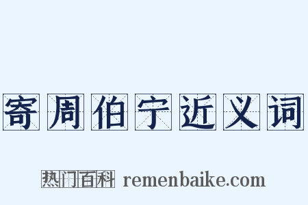 寄周伯宁近义词是什么意思的图片
